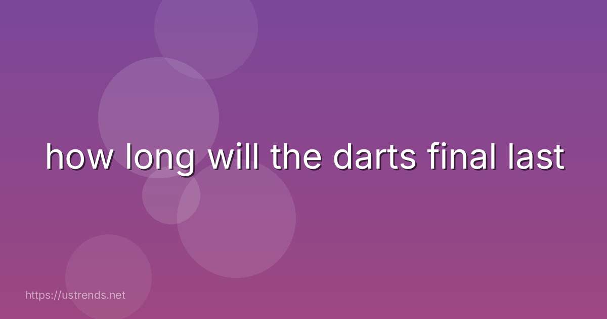 how long will the darts final last