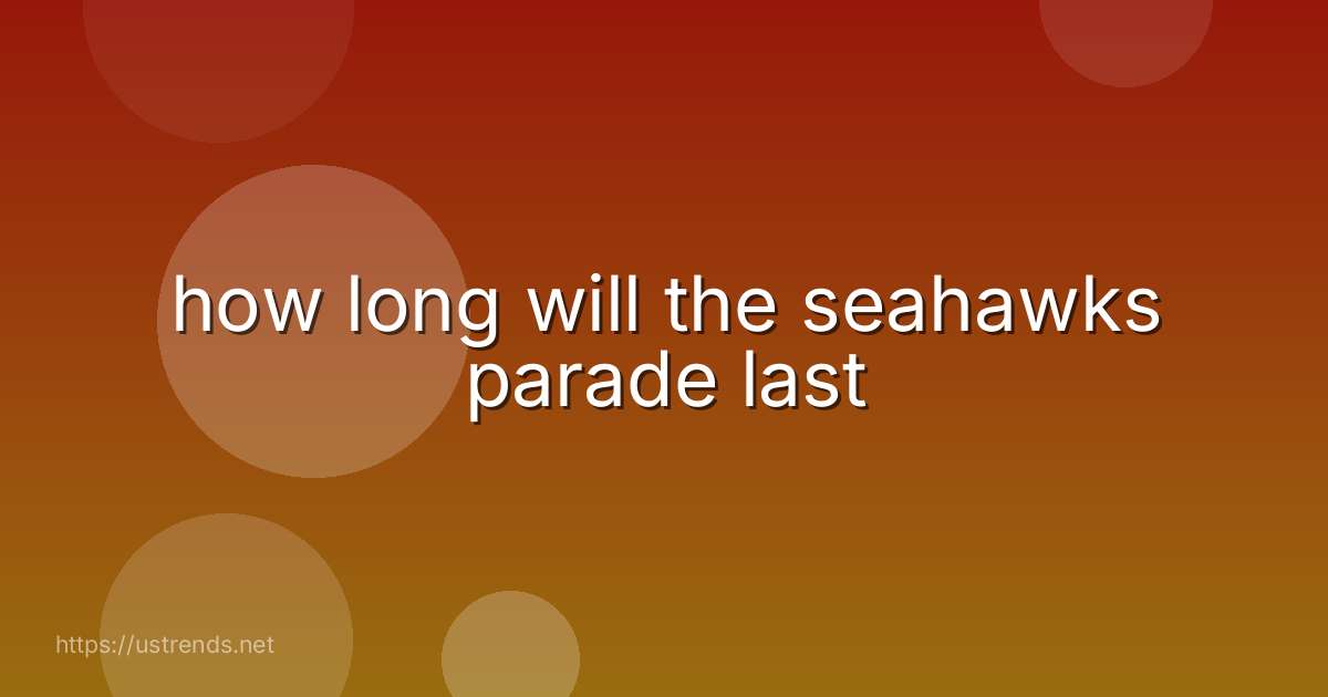 how long will the seahawks parade last