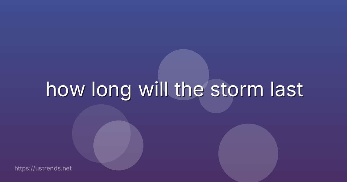 how long will the storm last