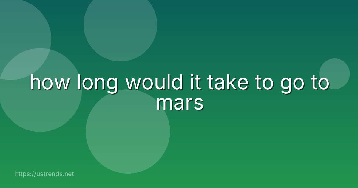 how long would it take to go to mars