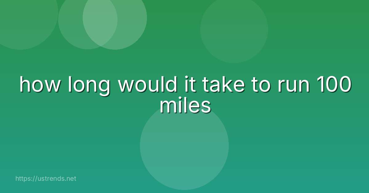 how long would it take to run 100 miles