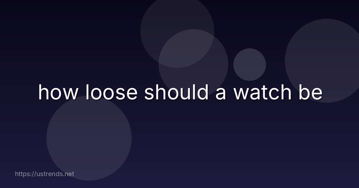 how loose should a watch be