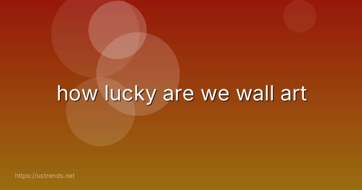 how lucky are we wall art
