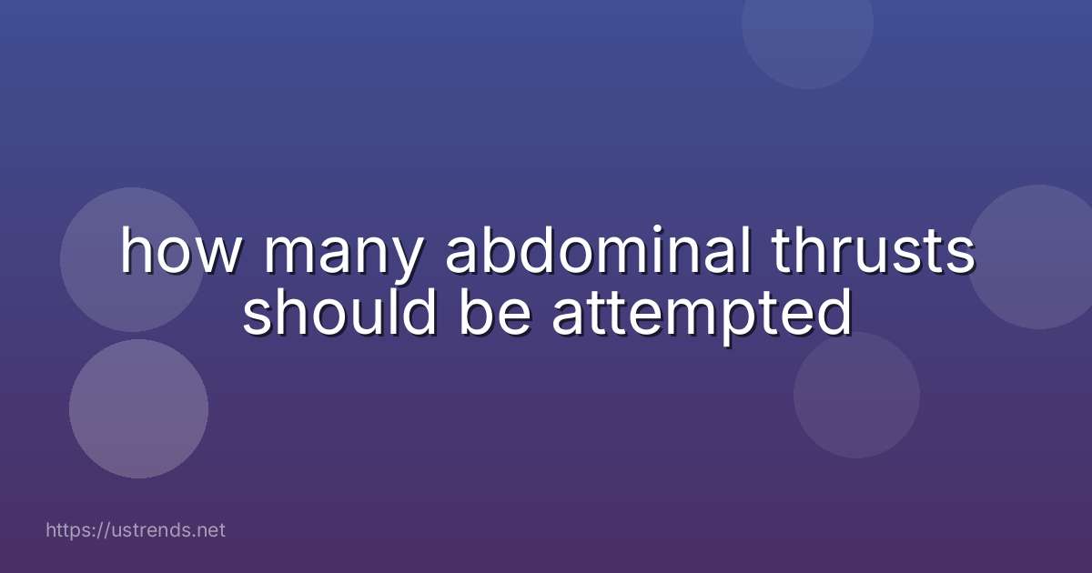 how many abdominal thrusts should be attempted