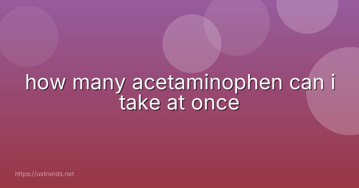how many acetaminophen can i take at once
