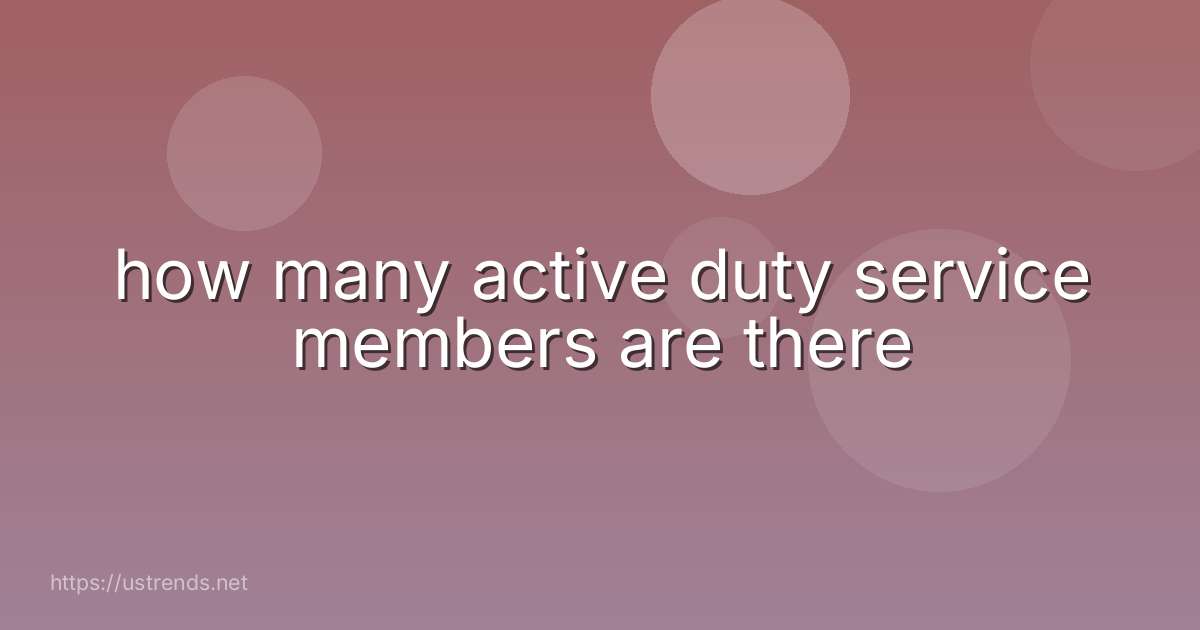 how many active duty service members are there
