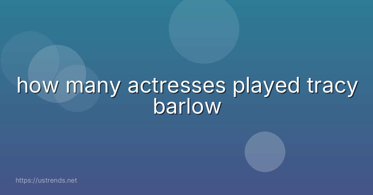 how many actresses played tracy barlow