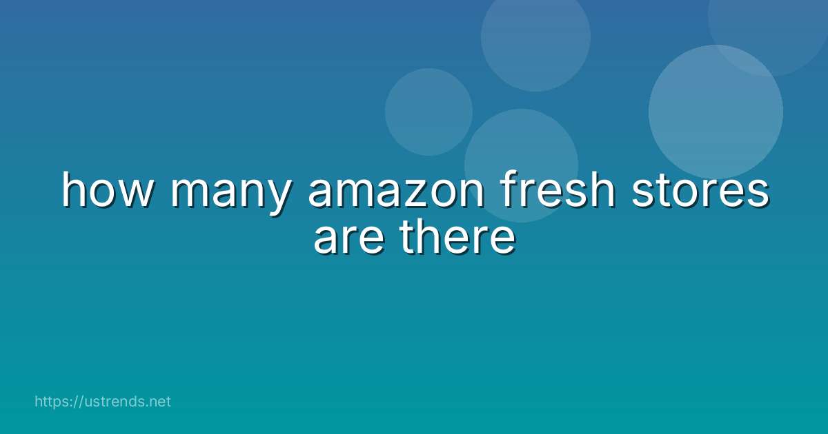 how many amazon fresh stores are there