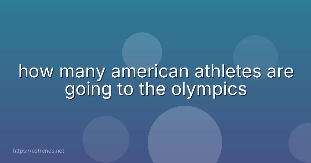 how many american athletes are going to the olympics