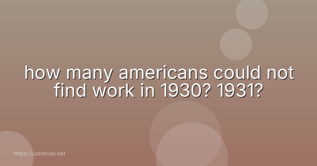 how many americans could not find work in 1930? 1931?
