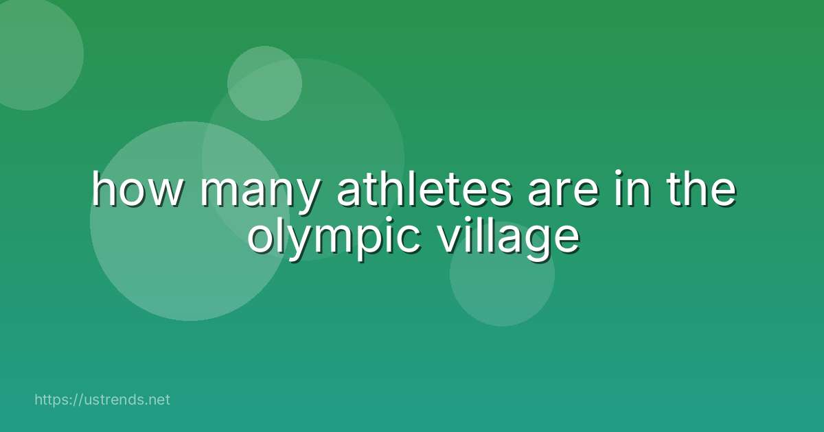 how many athletes are in the olympic village