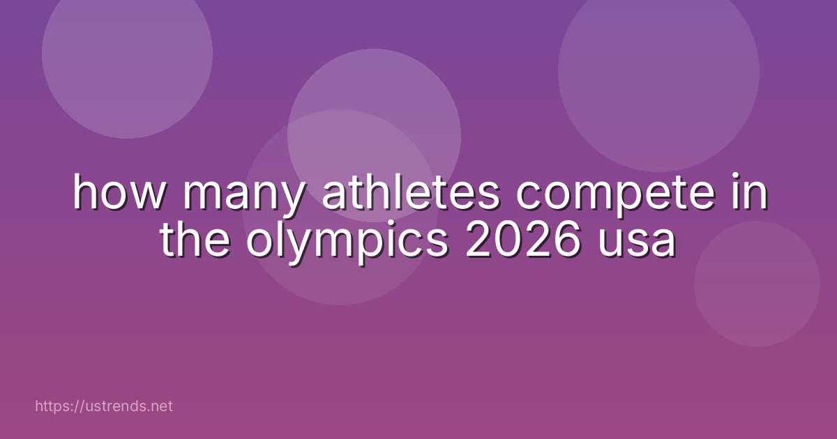 how many athletes compete in the olympics 2026 usa