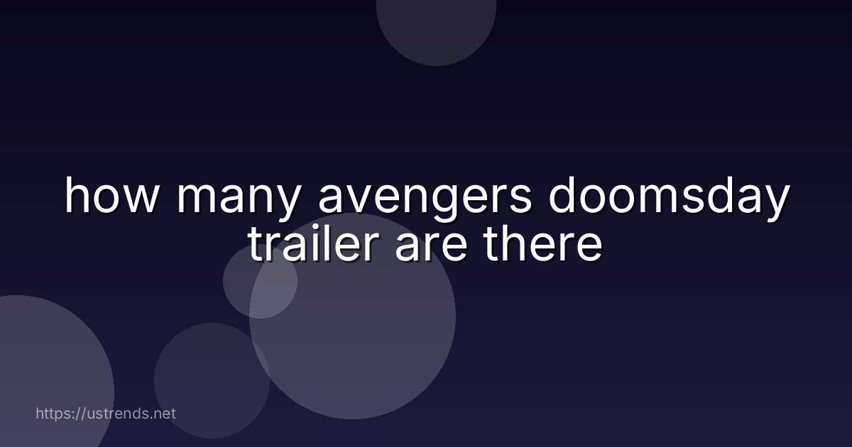 how many avengers doomsday trailer are there