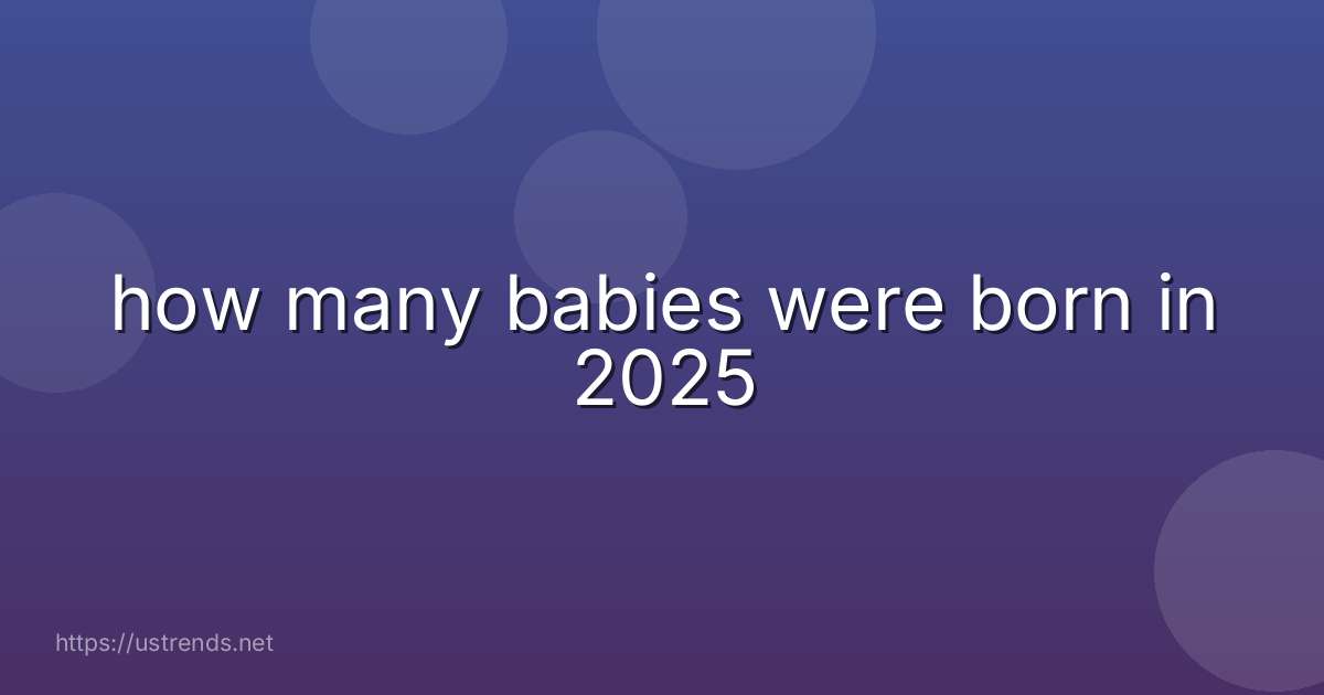 how many babies were born in 2025