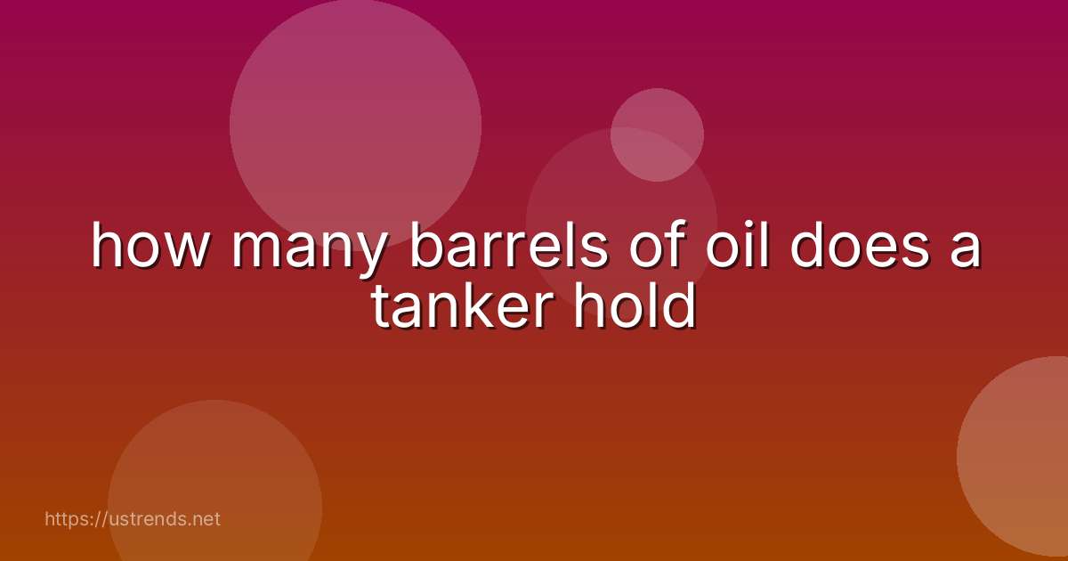 how many barrels of oil does a tanker hold