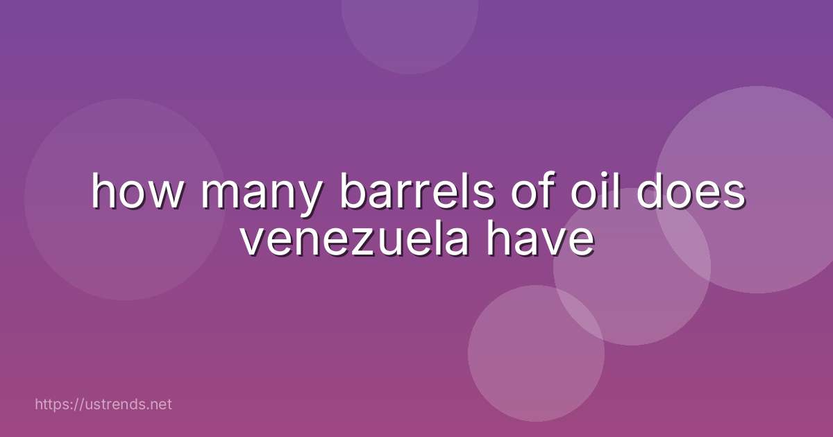 how many barrels of oil does venezuela have
