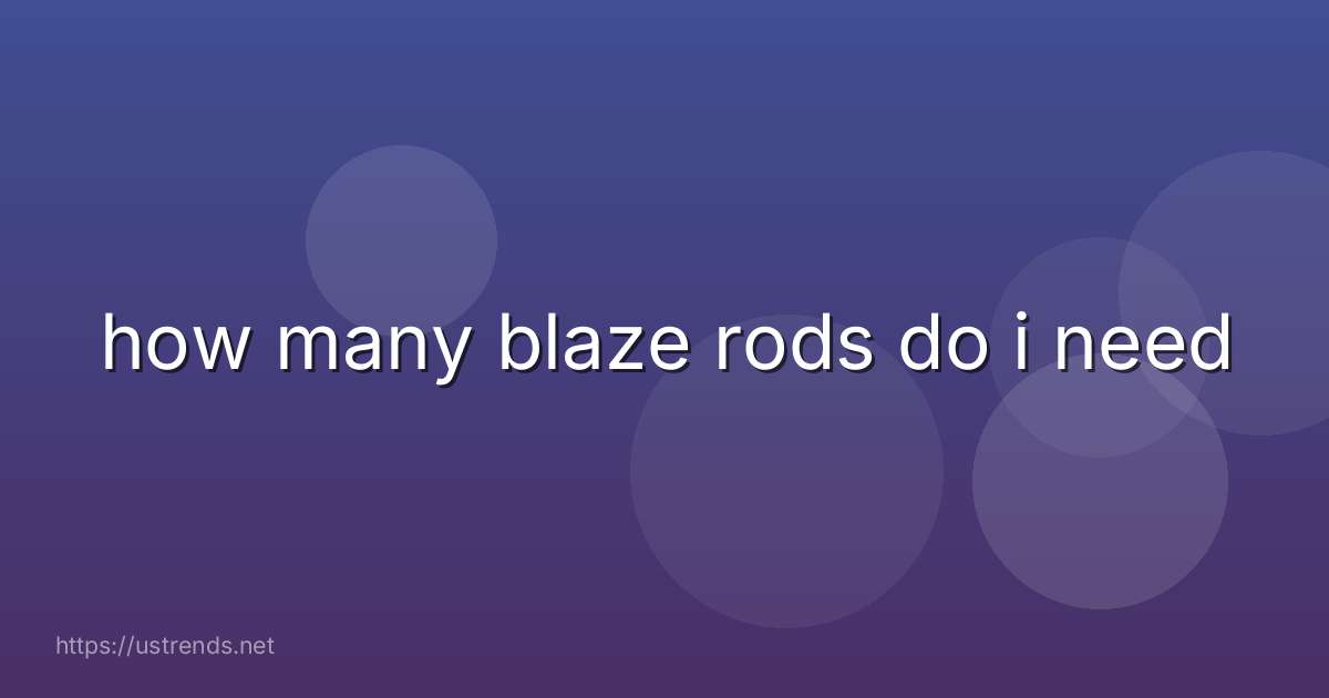 how many blaze rods do i need