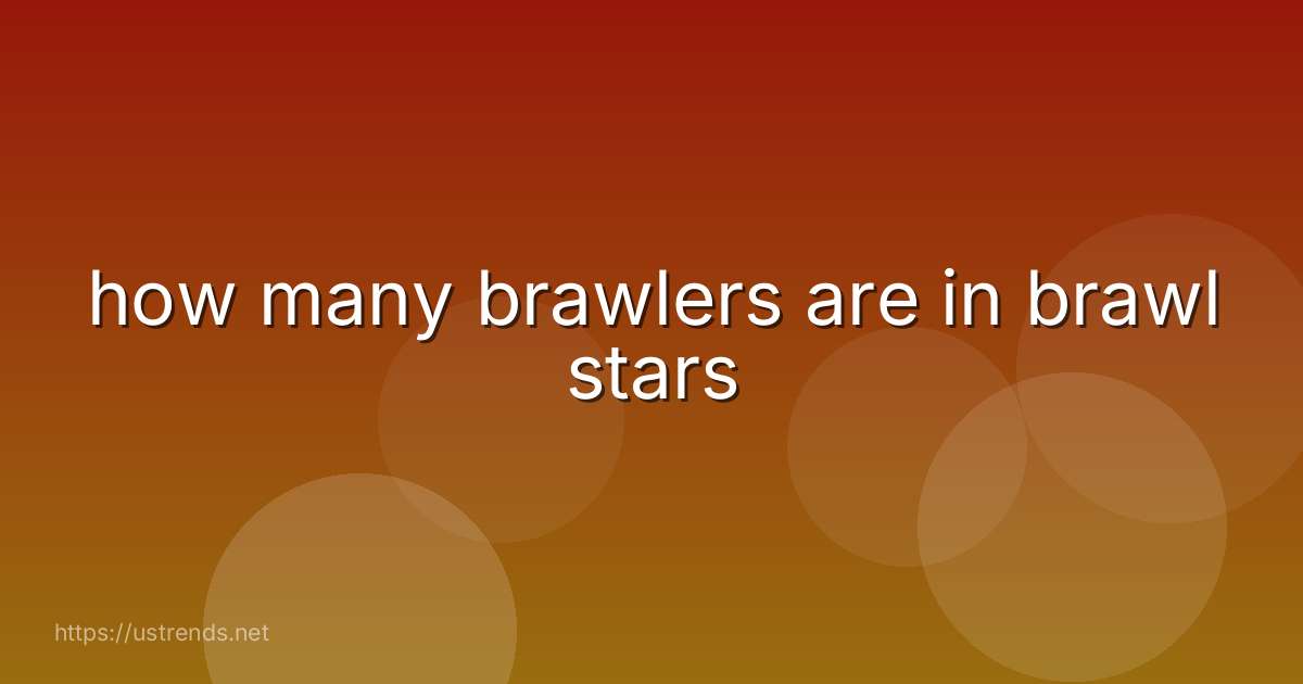 how many brawlers are in brawl stars
