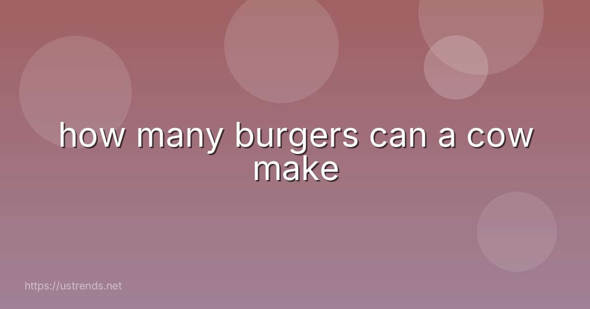 how many burgers can a cow make