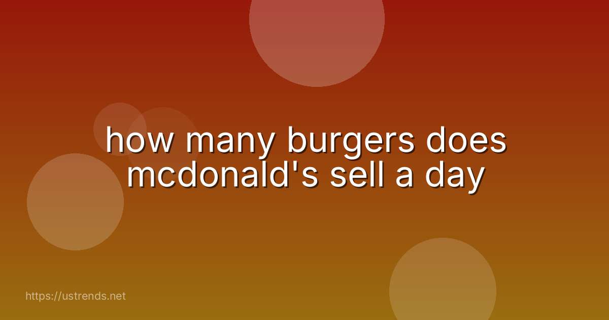 how many burgers does mcdonald's sell a day