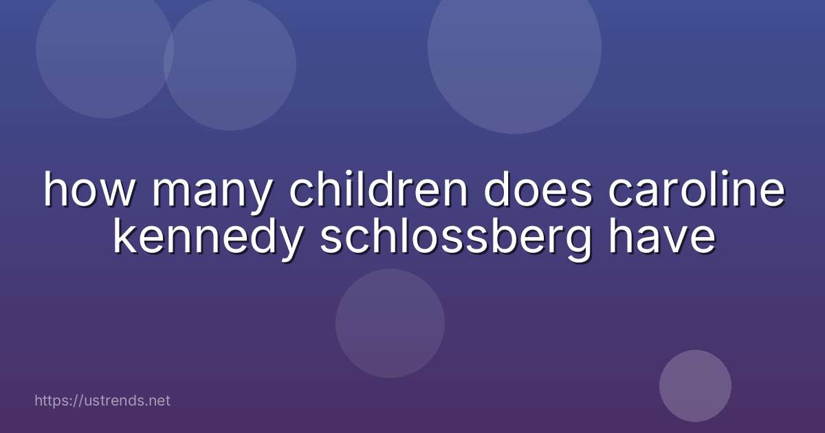 how many children does caroline kennedy schlossberg have