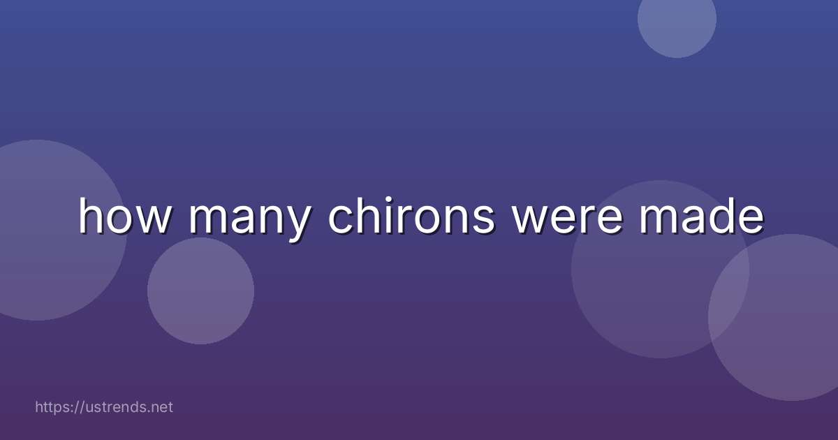 how many chirons were made