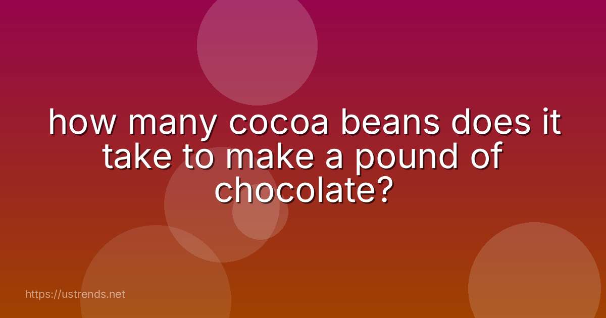 how many cocoa beans does it take to make a pound of chocolate?
