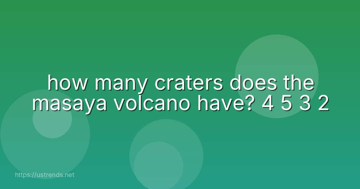 how many craters does the masaya volcano have? 4 5 3 2