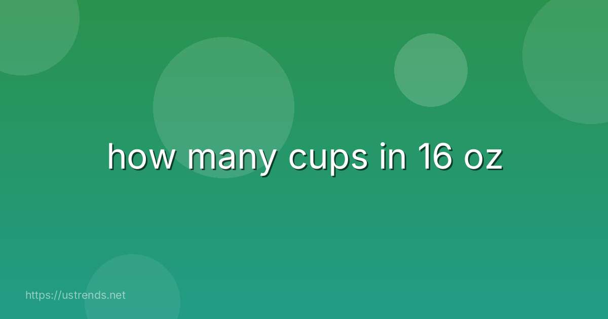 how many cups in 16 oz