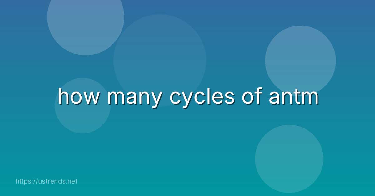 how many cycles of antm