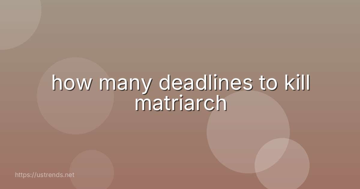 how many deadlines to kill matriarch