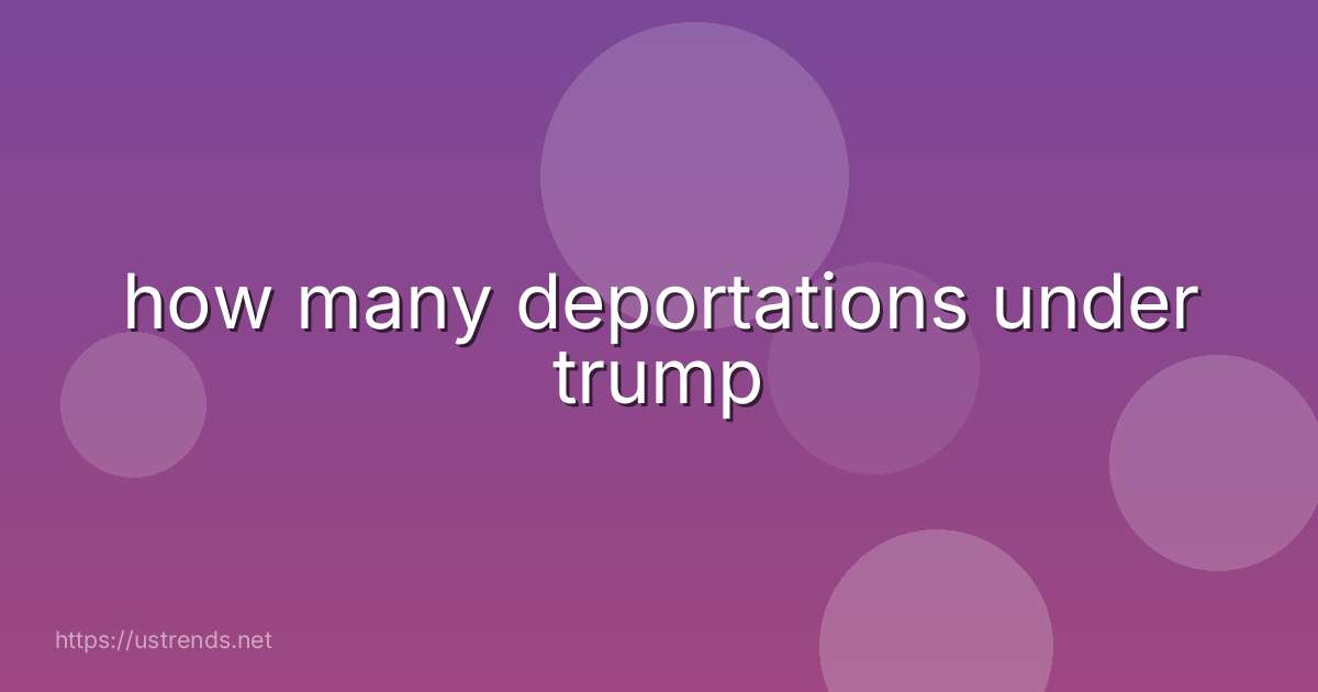 how many deportations under trump