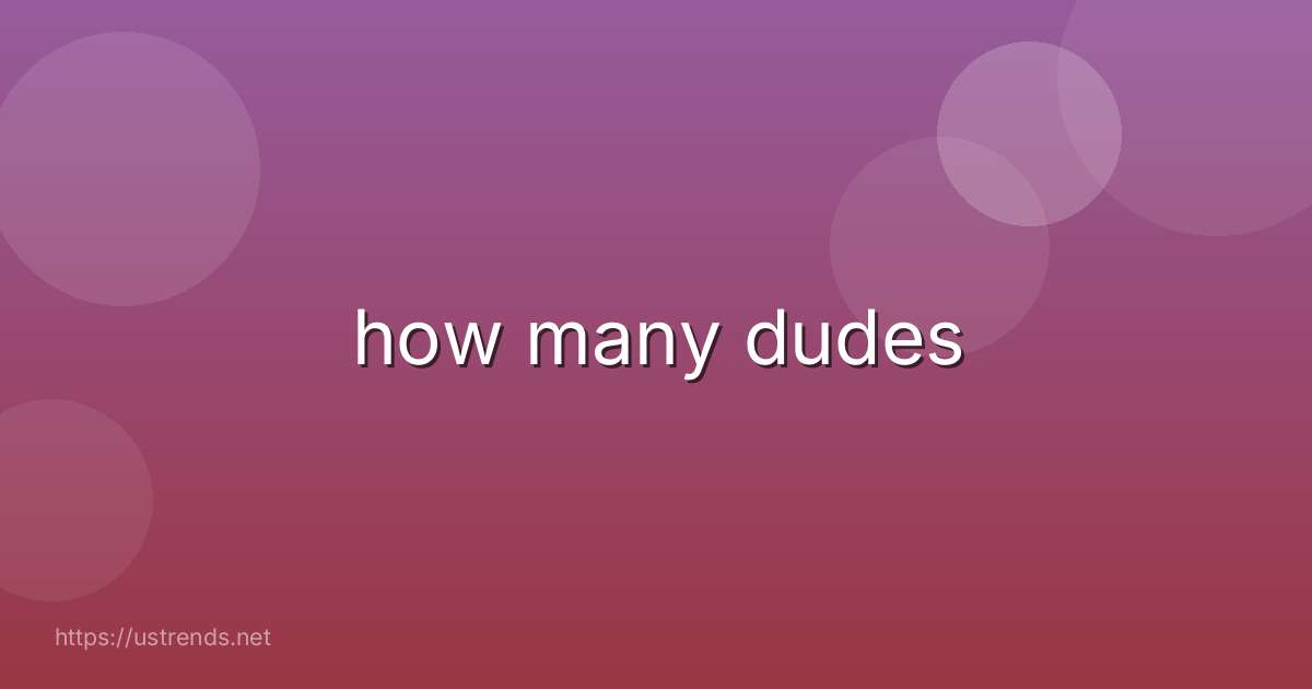 how many dudes