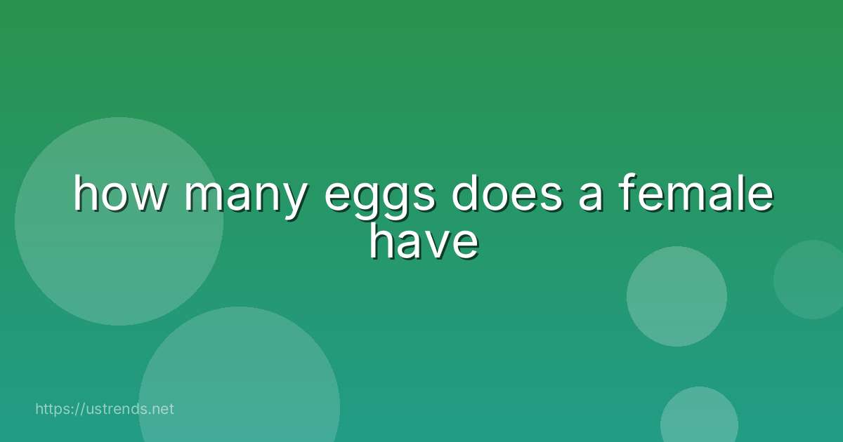 how many eggs does a female have