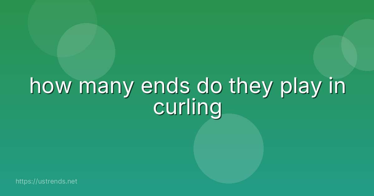 how many ends do they play in curling