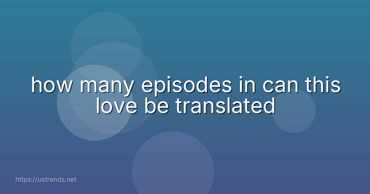 how many episodes in can this love be translated
