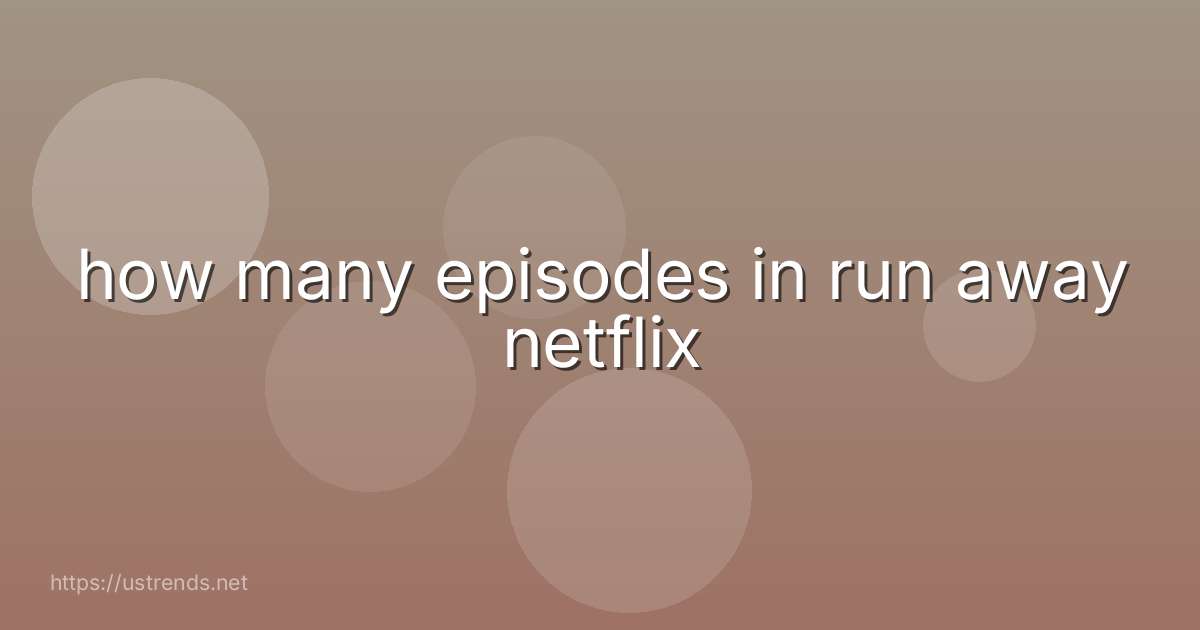 how many episodes in run away netflix