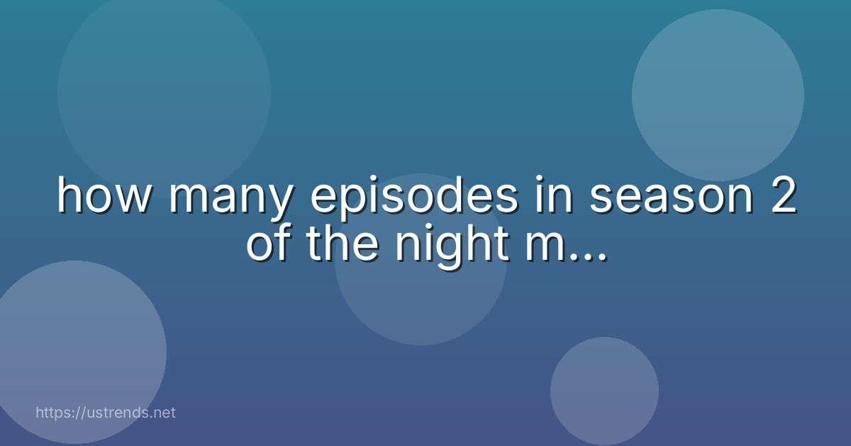how many episodes in season 2 of the night m...