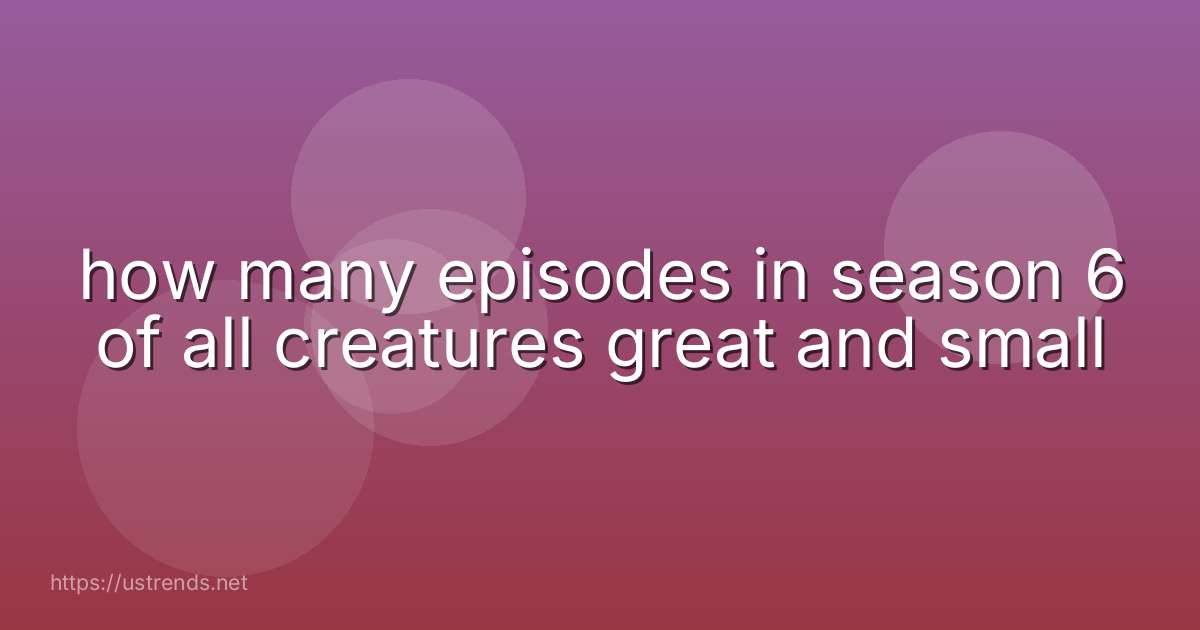 how many episodes in season 6 of all creatures great and small
