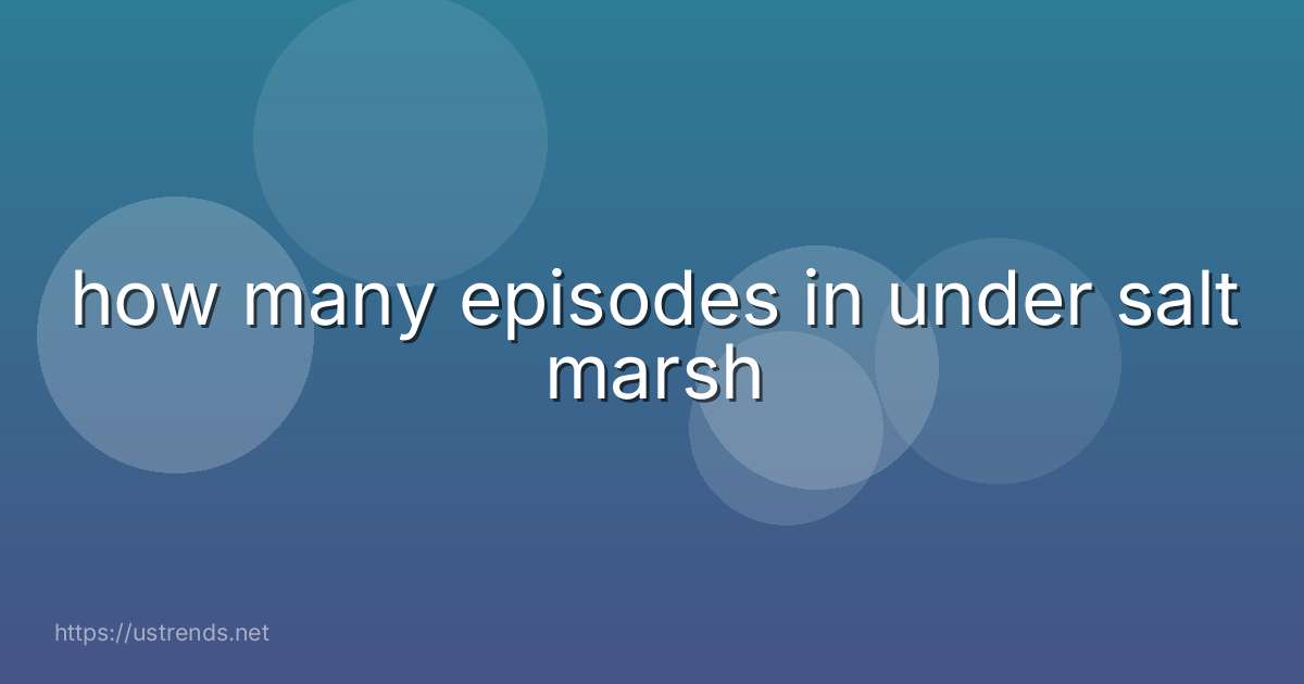 how many episodes in under salt marsh