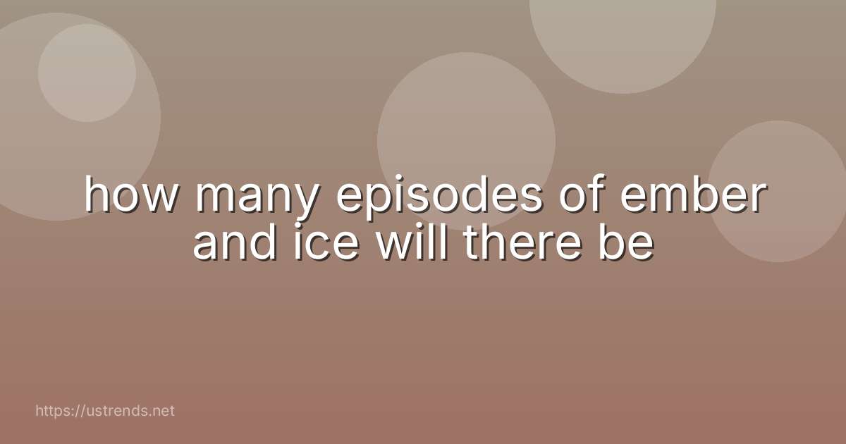 how many episodes of ember and ice will there be