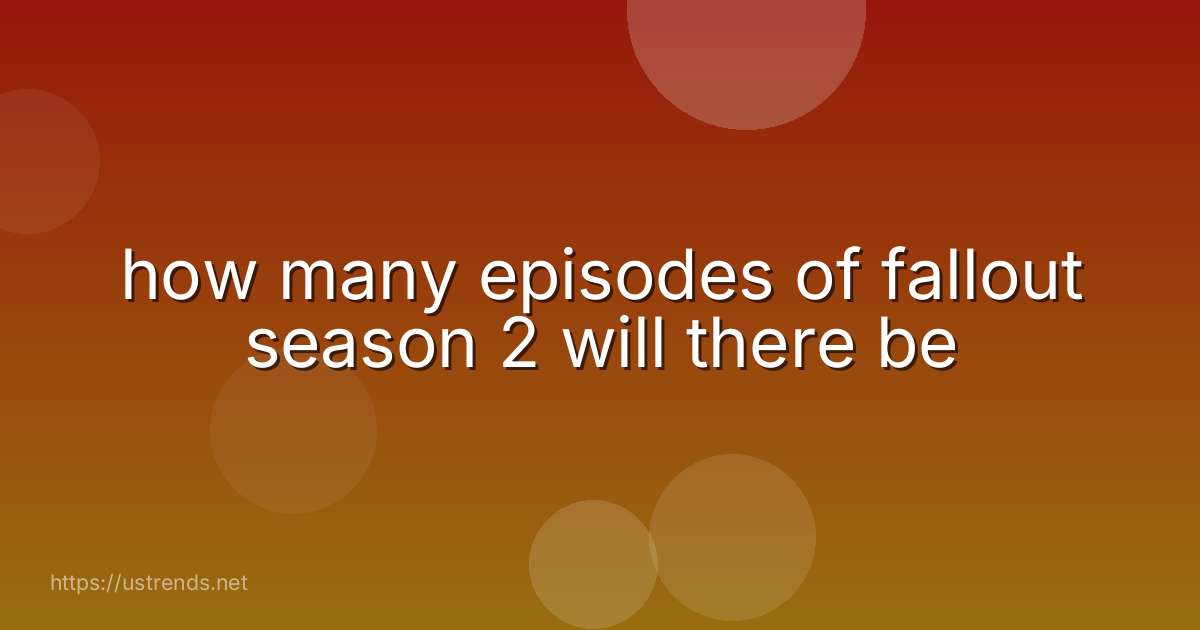 how many episodes of fallout season 2 will there be