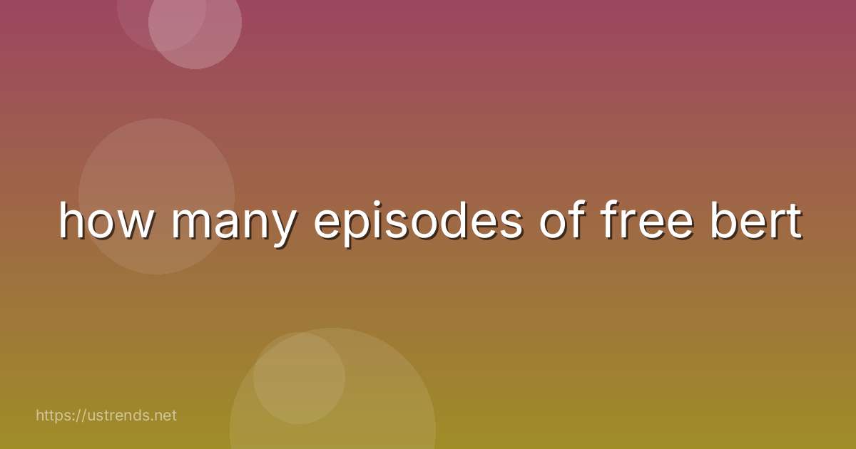 how many episodes of free bert