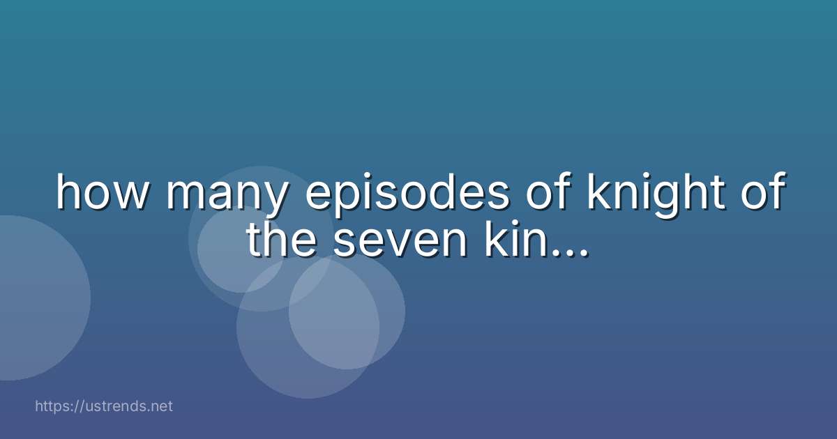 how many episodes of knight of the seven kin...