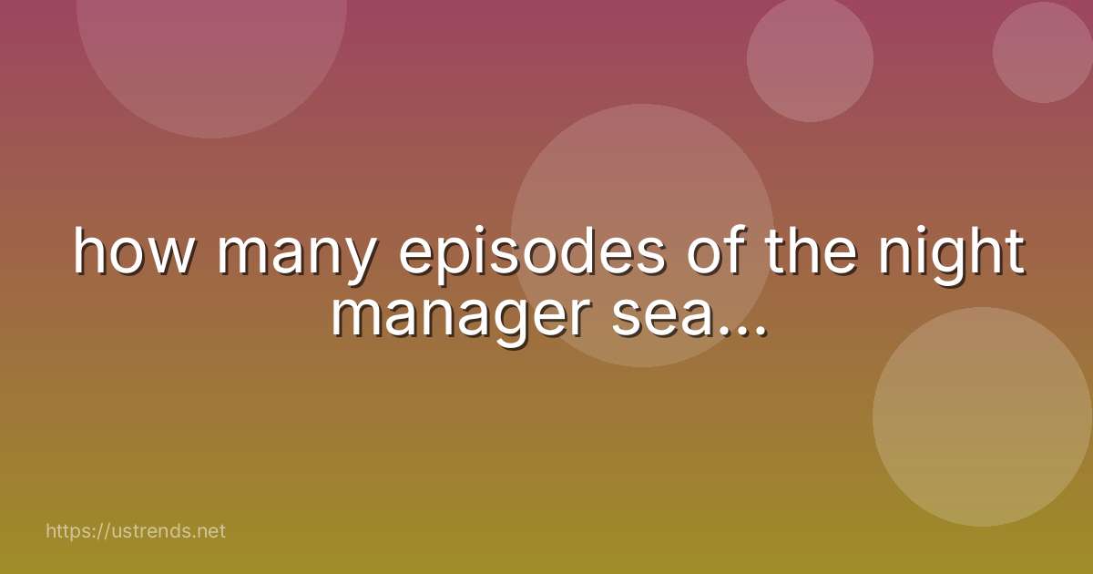 how many episodes of the night manager sea...
