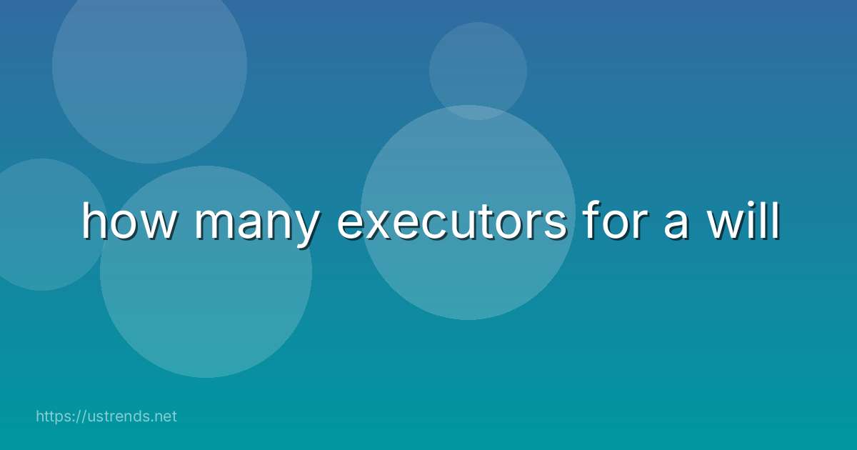 how many executors for a will