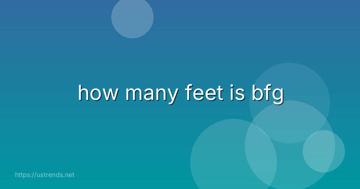 how many feet is bfg