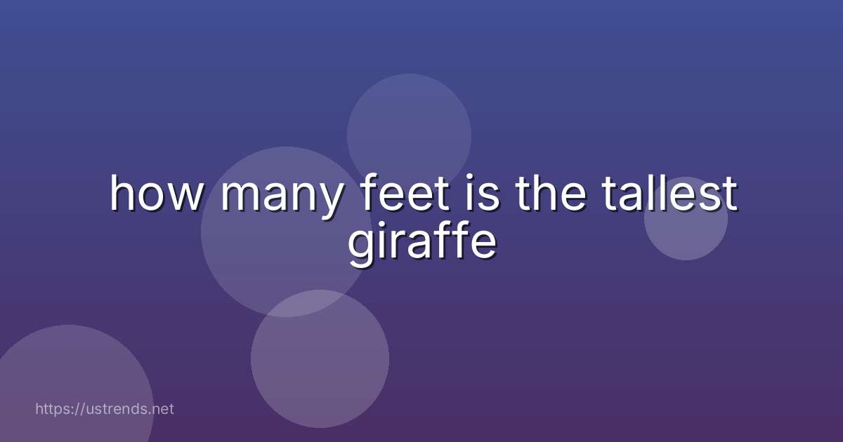 how many feet is the tallest giraffe