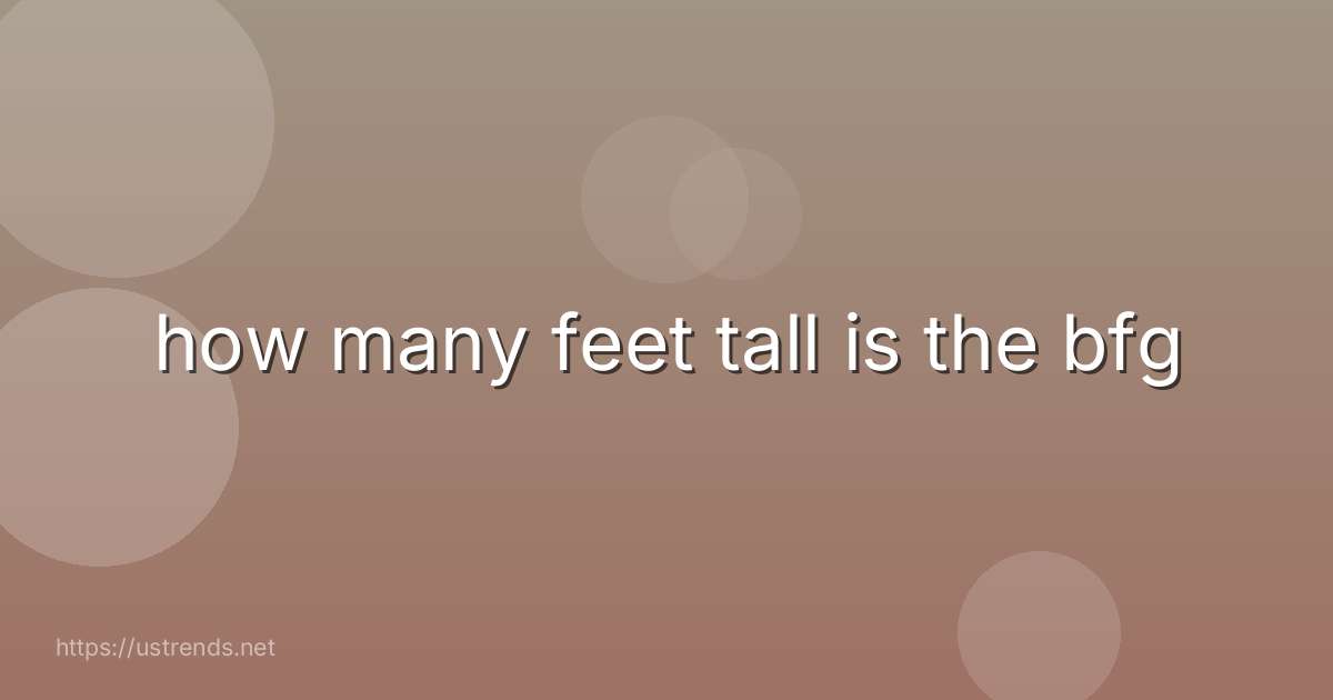 how many feet tall is the bfg