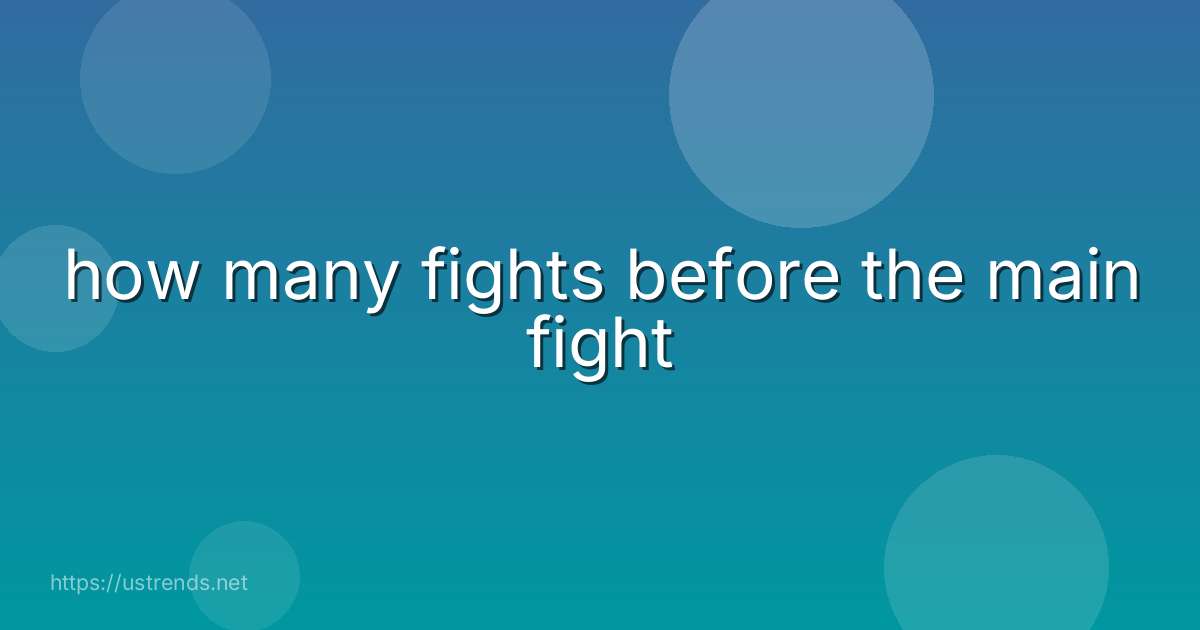 how many fights before the main fight
